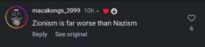 A social media comment stating, “Zionism is far worse than Nazism,” comparing Jewish national identity to one of history’s most genocidal ideologies.